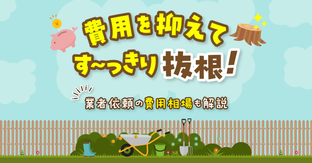 抜根の費用相場と費用の抑え方