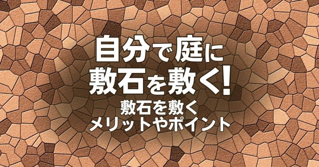 自分で庭に敷石を敷く！ 敷石を敷くメリットやポイント