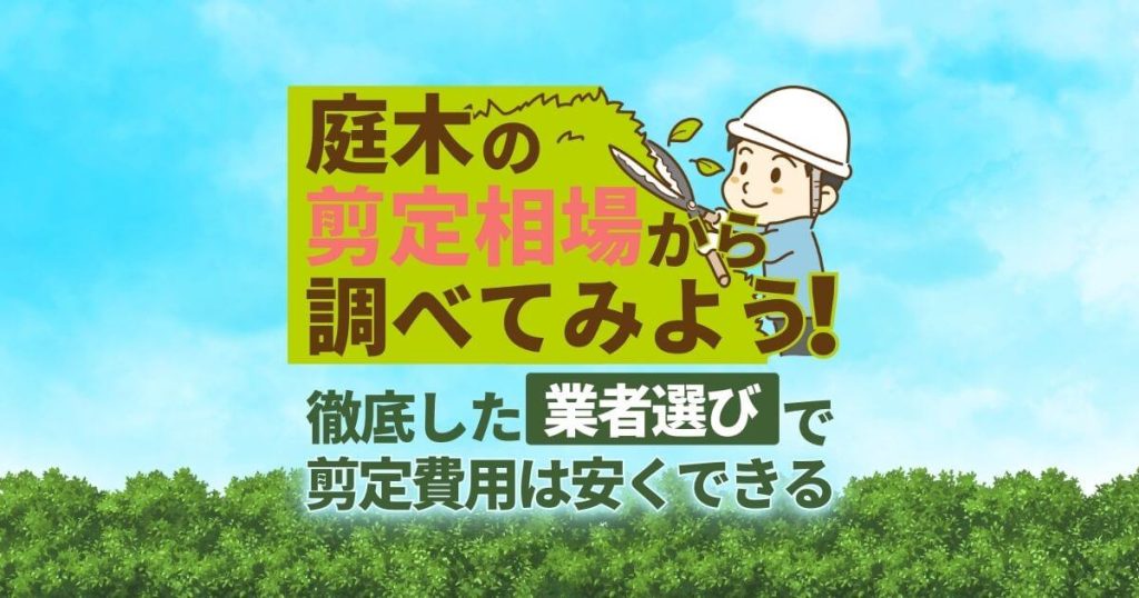庭木剪定の費用相場がすぐわかる！費用を抑えて「よい業者」を見つける3つのポイント